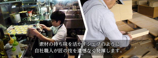 素材の持ち味を活かすシェフのように自社職人が匠の技を遺憾なく発揮します。